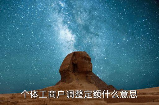 個體戶定額根據(jù)什么意思，個體工商戶調(diào)整定額什么意思