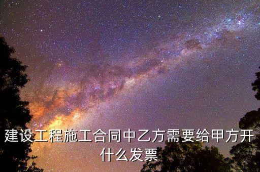 建設(shè)工程施工合同中乙方需要給甲方開(kāi)什么發(fā)票