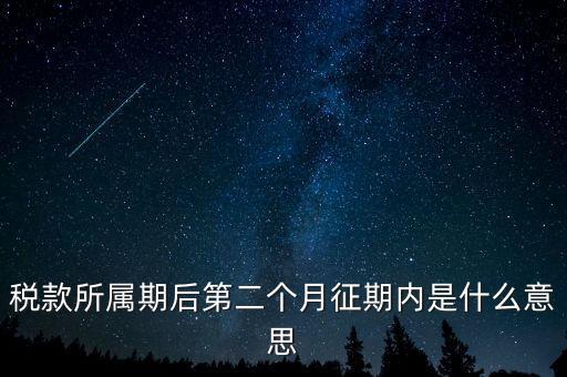 建立征期是什么意思，稅款所屬期后第二個(gè)月征期內(nèi)是什么意思