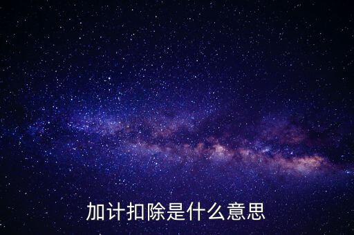 農(nóng)產(chǎn)品加計(jì)扣除是什么意思，加計(jì)扣除是什么意思