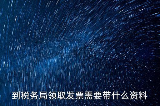 國稅領(lǐng)取發(fā)票需要帶什么資料，國稅領(lǐng)取發(fā)票需帶什么材料不是初次領(lǐng)購