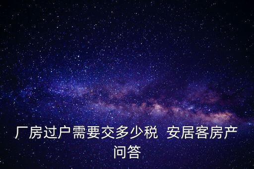 廠房過(guò)戶(hù)需要交多少稅  安居客房產(chǎn)問(wèn)答