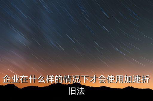 什么情況下固定資產(chǎn)可以加速折舊，關(guān)于固定資產(chǎn)加速折舊