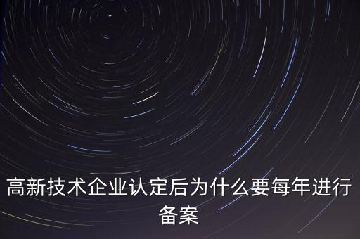 高新技術(shù)企業(yè)認(rèn)定后為什么要每年進行備案