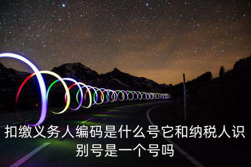 單位扣繳義務人編碼是什么，扣繳義務人編碼是什么是幾位數(shù)字的