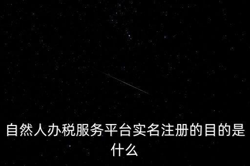 實(shí)名辦稅最想讓納稅人知曉什么，自然人辦稅服務(wù)平臺(tái)實(shí)名注冊(cè)的目的是什么