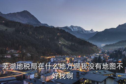 蕪湖地方稅務在什么地方，蕪湖縣稅務局