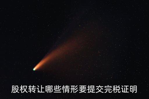 股權轉讓哪些情形要提交完稅證明