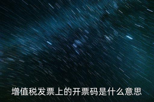 開票二維碼是什么意思，增值稅發(fā)票上的開票碼是什么意思