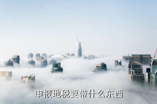 山西省地稅需要申報(bào)什么，申報(bào)地稅要什么資料