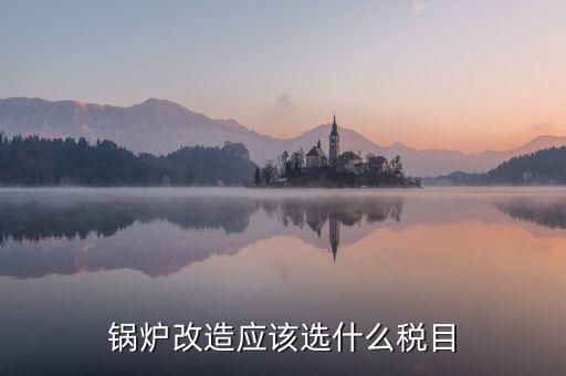 鍋爐修理應(yīng)交什么稅，從事的鍋爐大修工程應(yīng)該交增值稅嗎