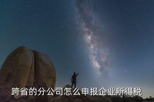 什么是跨地區(qū)分支機構(gòu)的申報，請問如果跨區(qū)可以辦分支機構(gòu)嗎工商稅務(wù)怎么辦理呢