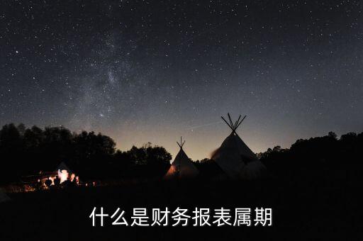什么是征期什么是屬期，什么是財(cái)務(wù)報表屬期