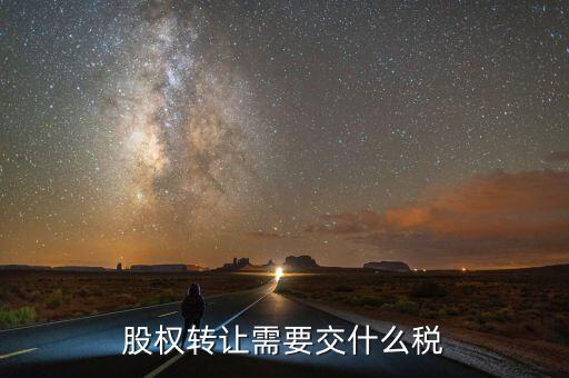 股票轉(zhuǎn)讓所得征什么稅，股權(quán)轉(zhuǎn)讓需要交什么稅