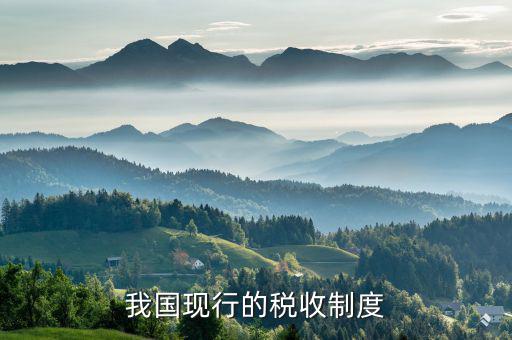 中國(guó)的稅收制度是什么，中國(guó)的稅收制度是什么