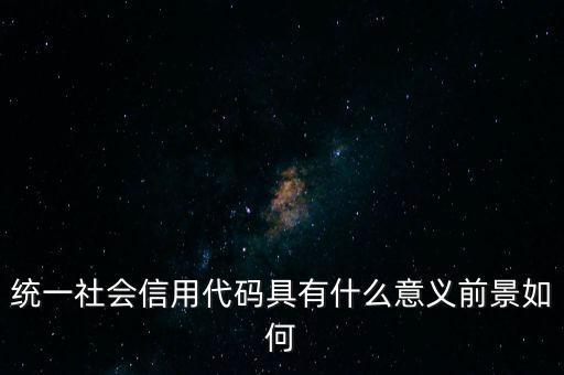 統(tǒng)一社會(huì)信用代碼有什么用，深圳碼統(tǒng)一社會(huì)信用代碼是什么