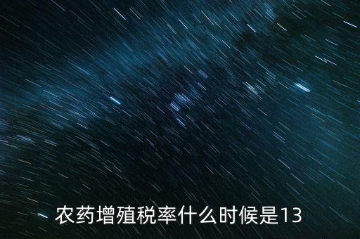 農藥增殖稅率什么時候是13