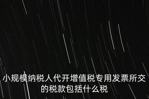 小規(guī)模發(fā)票銀行代扣什么稅，小規(guī)模納稅人開發(fā)票需要繳納什么稅費