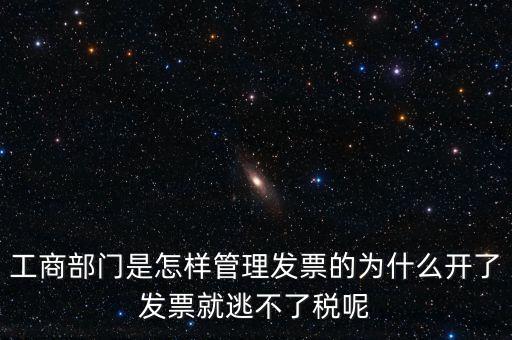 企業(yè)如何管理發(fā)票，工商部門是怎樣管理發(fā)票的為什么開了發(fā)票就逃不了稅呢