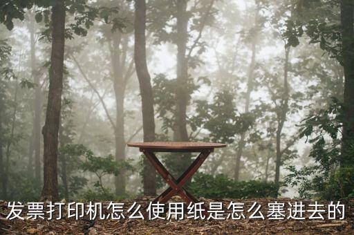發(fā)票機(jī)如何使用，發(fā)票打印機(jī)怎么使用紙是怎么塞進(jìn)去的