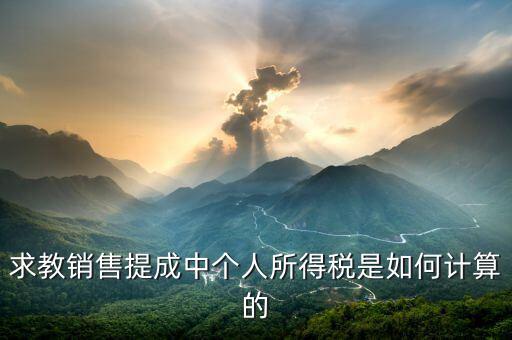 銷售傭金個稅如何計算公式，傭金的稅率怎么算的啊是10