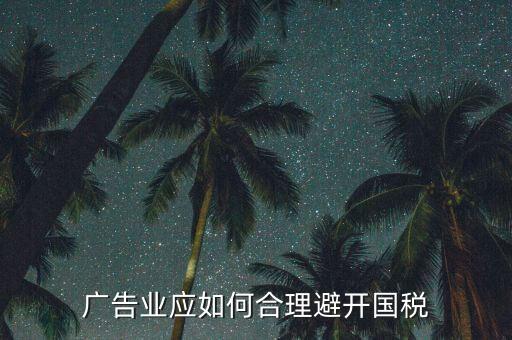 如何加強(qiáng)對廣告行業(yè)的稅收風(fēng)險(xiǎn)防控，廣告業(yè)應(yīng)如何合理避開國稅