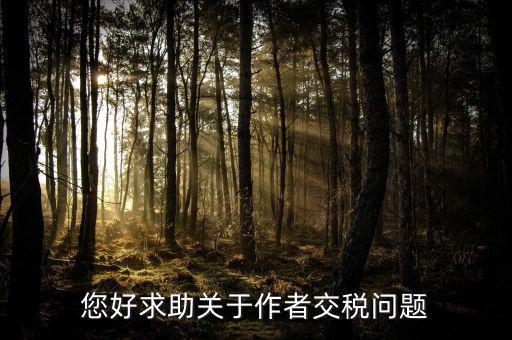 您好求助關(guān)于作者交稅問(wèn)題