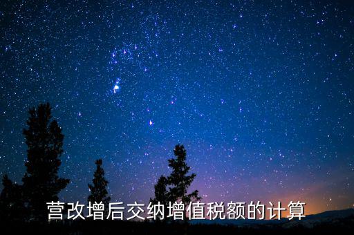營改增后如何計算稅金，營改增后怎么計算要交多少稅