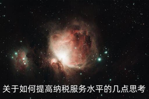 如何提升辦稅服務(wù)廳質(zhì)效，怎樣提高辦稅服務(wù)廳效率