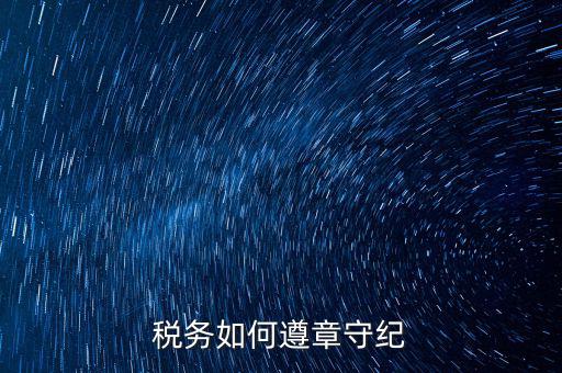 如何加強(qiáng)稅務(wù)局工作紀(jì)律，稅務(wù)如何遵章守紀(jì)