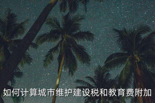如何做好城市維護(hù)建設(shè)稅管理，如何計(jì)算城市維護(hù)建設(shè)稅和教育費(fèi)附加