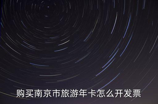 購(gòu)買(mǎi)南京市旅游年卡怎么開(kāi)發(fā)票
