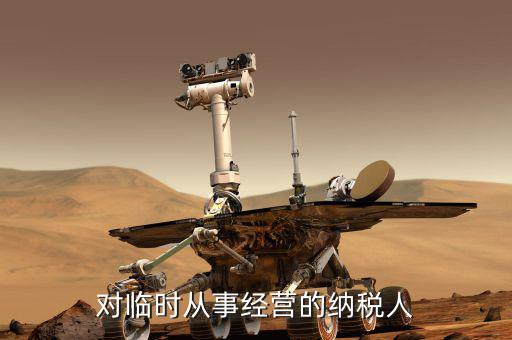 對(duì)臨時(shí)從事經(jīng)營(yíng)的納稅人