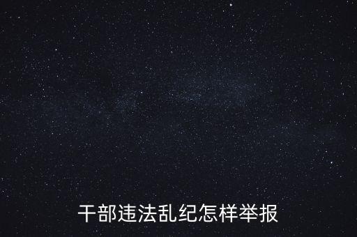 干部違反紀(jì)律如何舉報(bào)，我要舉報(bào)黨員干部違紀(jì)行為