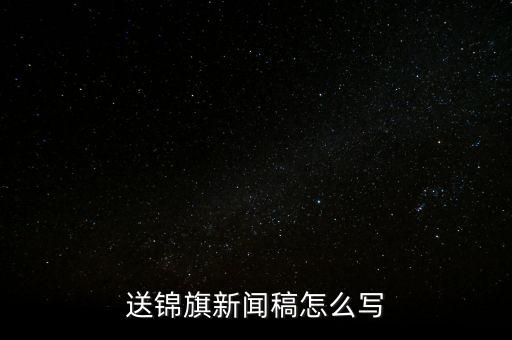 送稅務錦旗如何寫，退伍兵給稅務局怎么送錦旗內(nèi)容怎么寫