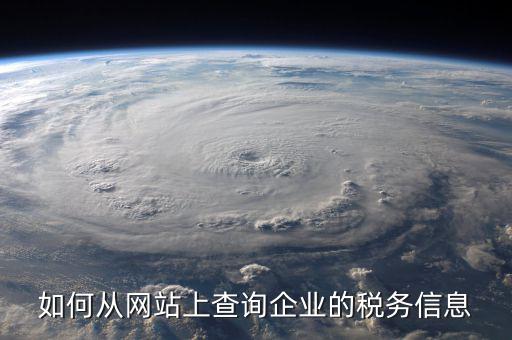 企業(yè)如何查詢稅務(wù)情況，如何從網(wǎng)站上查詢企業(yè)的稅務(wù)信息