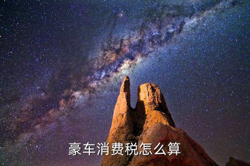 超豪華小汽車如何征稅，超豪華小汽車加征10消費(fèi)稅怎么報(bào)稅