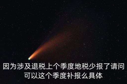 地稅如何補(bǔ)充申報(bào)，因?yàn)樯婕巴硕惿蟼€(gè)季度地稅少報(bào)了請(qǐng)問(wèn)可以這個(gè)季度補(bǔ)報(bào)么具體