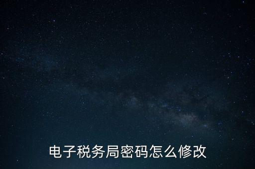 如何更改納稅人登錄密碼，內(nèi)蒙古電子稅務(wù)app里如何修改密碼
