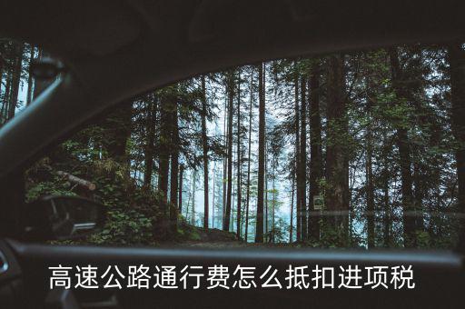 高速公路通行費(fèi)怎么抵扣進(jìn)項稅