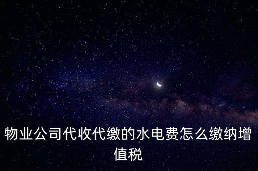 物業(yè)管理 水費(fèi) 如何 繳稅，物業(yè)管理服務(wù)中收取的自來水水費(fèi)如何繳納