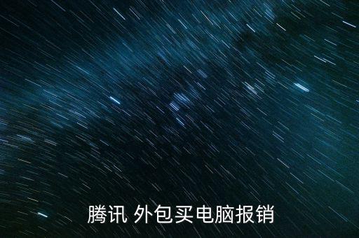  騰訊 外包買電腦報銷