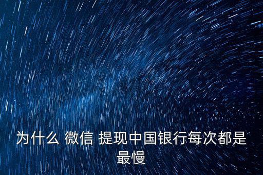 為什么 微信 提現(xiàn)中國(guó)銀行每次都是最慢