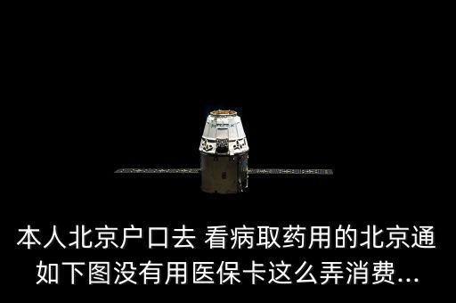 本人北京戶口去 看病取藥用的北京通如下圖沒有用醫(yī)?？ㄟ@么弄消費(fèi)...