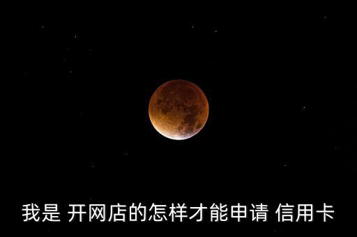 開網(wǎng)店的怎么辦信用卡,想要申請(qǐng)信用卡?可以這么辦