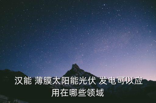 漢能薄膜發(fā)電效益怎么樣,漢能推廣薄膜-3太陽(yáng)能電池商業(yè)化