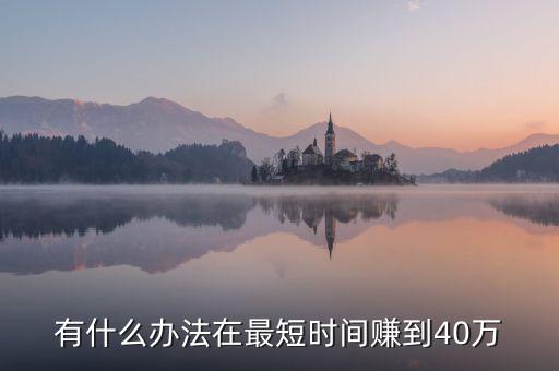 有什么辦法在最短時(shí)間賺到40萬