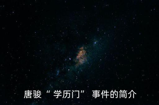  唐駿“ 學(xué)歷門” 事件的簡(jiǎn)介
