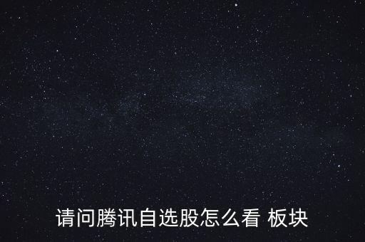 請(qǐng)問騰訊自選股怎么看 板塊