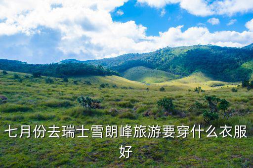 瑞士七月份穿什么，法國(guó)瑞士意大利7月份穿什么衣服